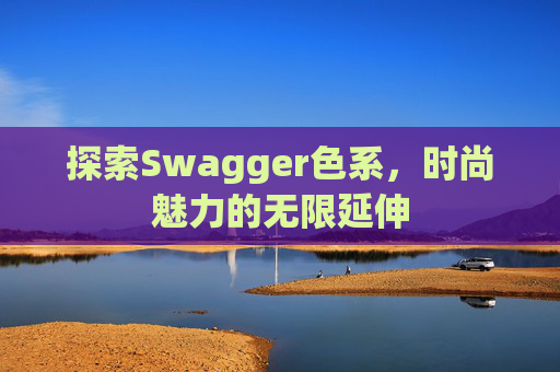 探索Swagger色系，时尚魅力的无限延伸