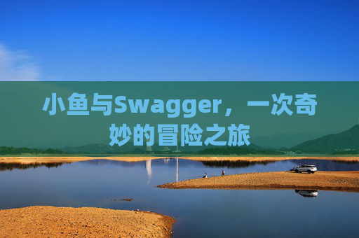 小鱼与Swagger，一次奇妙的冒险之旅