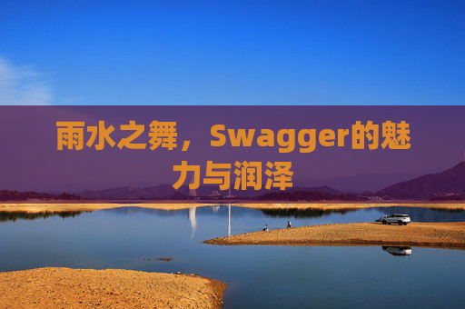 雨水之舞，Swagger的魅力与润泽