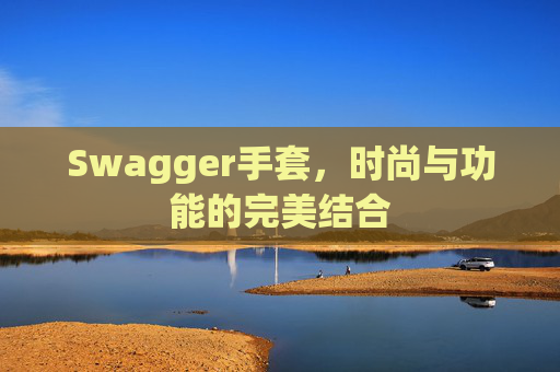 Swagger手套，时尚与功能的完美结合