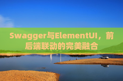 Swagger与ElementUI，前后端联动的完美融合
