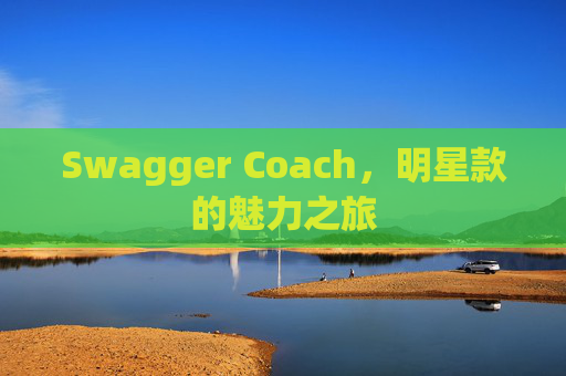 Swagger Coach，明星款的魅力之旅