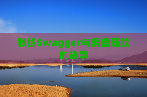 教练Swagger与鳄鱼压纹的故事