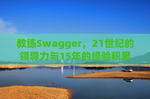 教练Swagger，21世纪的领导力与15年的经验积累