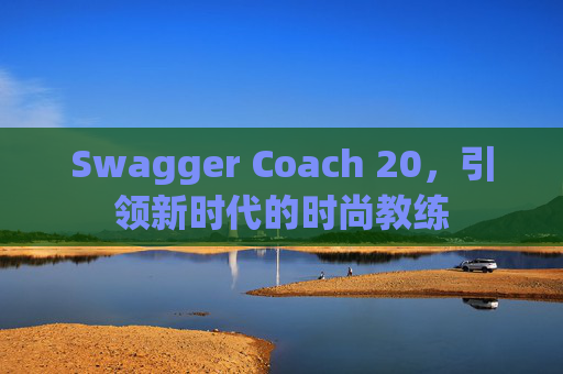 Swagger Coach 20，引领新时代的时尚教练