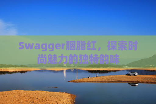 Swagger胭脂红，探索时尚魅力的独特韵味