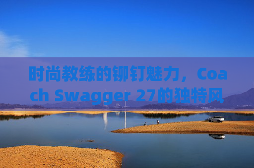 时尚教练的铆钉魅力，Coach Swagger 27的独特风采