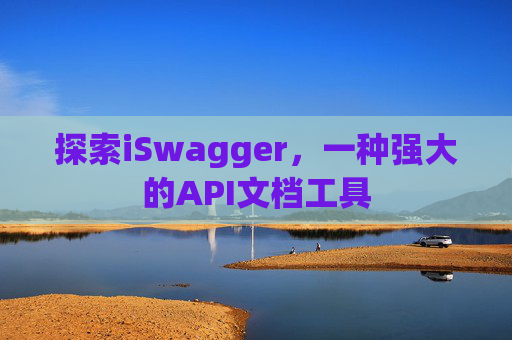 探索iSwagger，一种强大的API文档工具